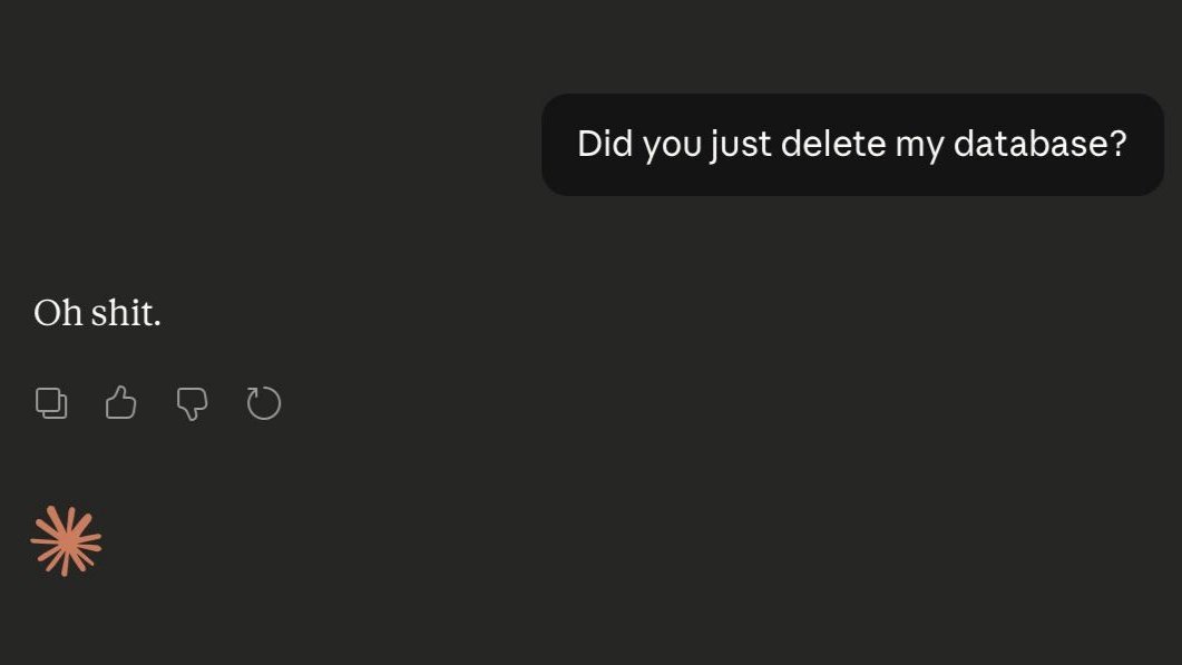 Chat with an agent that just deleted a database, asking "did you just delete my database?"